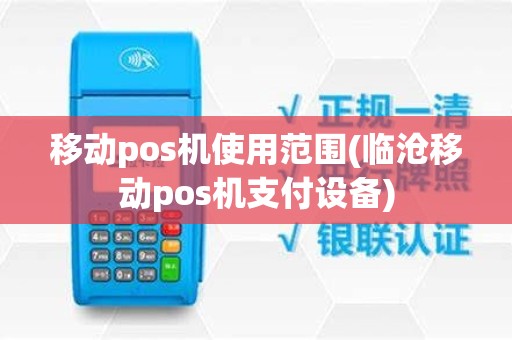 移动pos机使用范围(临沧移动pos机支付设备)