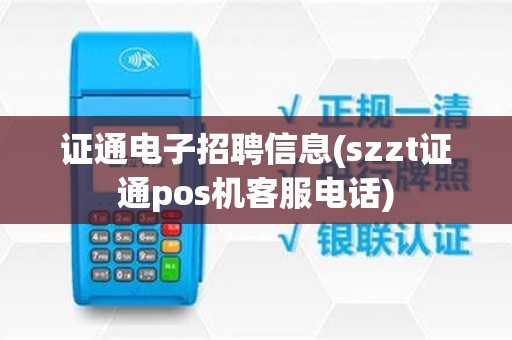 证通电子招聘信息(szzt证通pos机客服电话)