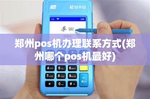 郑州pos机办理联系方式(郑州哪个pos机最好)