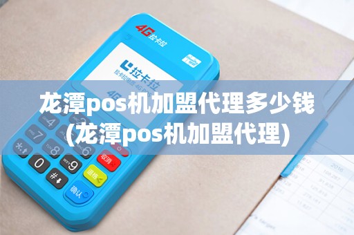 龙潭pos机加盟代理多少钱(龙潭pos机加盟代理)