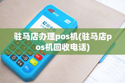 驻马店办理pos机(驻马店pos机回收电话)