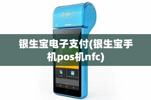 银生宝电子支付(银生宝手机pos机nfc)