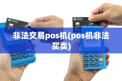非法交易pos机(pos机非法买卖)