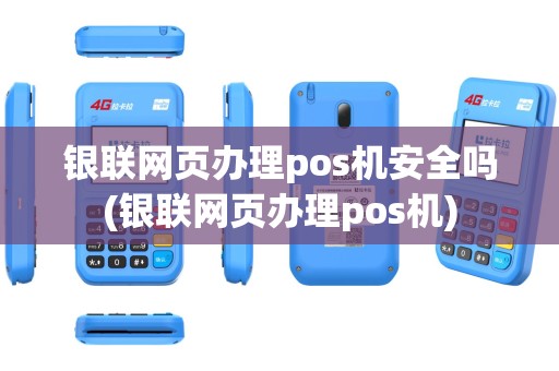 银联网页办理pos机安全吗(银联网页办理pos机)