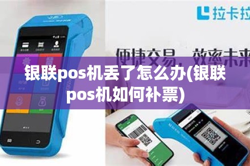 银联pos机丢了怎么办(银联pos机如何补票)