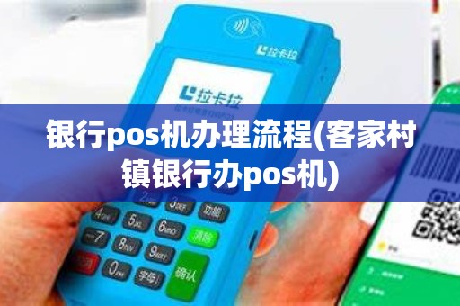 银行pos机办理流程(客家村镇银行办pos机)