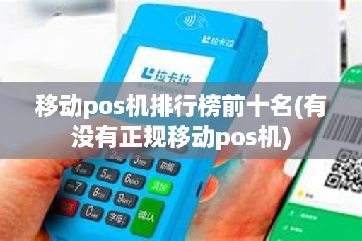移动pos机排行榜前十名(有没有正规移动pos机)