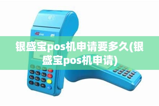 银盛宝pos机申请要多久(银盛宝pos机申请)