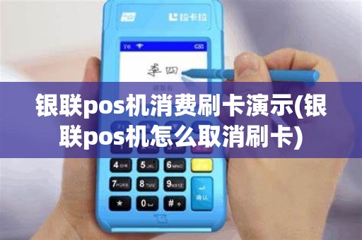 银联pos机消费刷卡演示(银联pos机怎么取消刷卡)