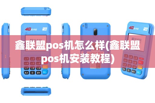 鑫联盟pos机怎么样(鑫联盟pos机安装教程)