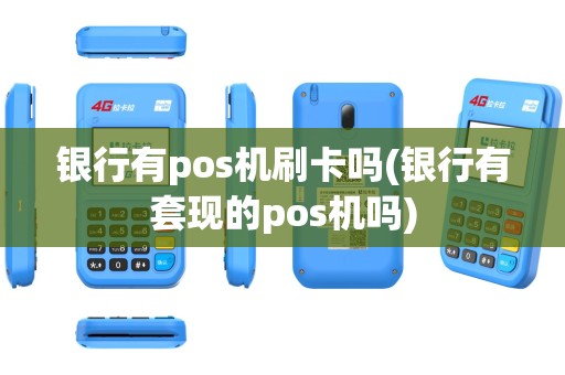 银行有pos机刷卡吗(银行有套现的pos机吗)