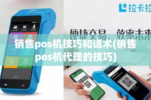 销售pos机技巧和话术(销售pos机代理的技巧)