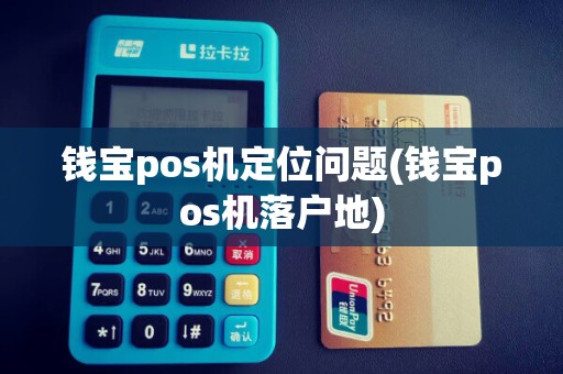 钱宝pos机定位问题(钱宝pos机落户地)