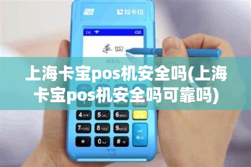 上海卡宝pos机安全吗(上海卡宝pos机安全吗可靠吗)