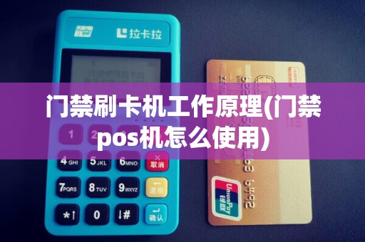 门禁刷卡机工作原理(门禁pos机怎么使用)