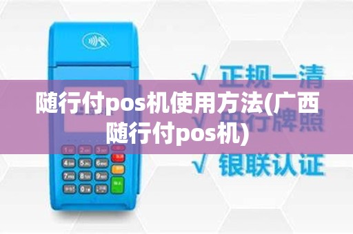 随行付pos机使用方法(广西随行付pos机)