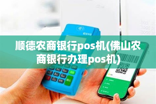 顺德农商银行pos机(佛山农商银行办理pos机)