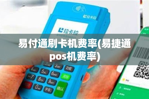 易付通刷卡机费率(易捷通pos机费率)