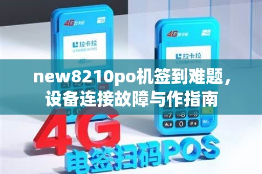 new8210po机签到难题,设备连接故障与作指南