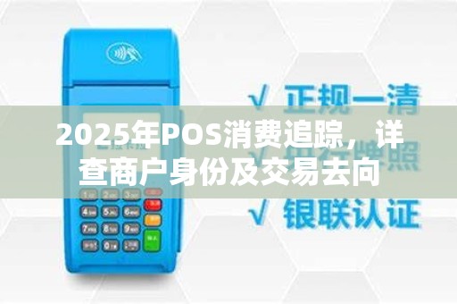 2025年POS消费追踪,详查商户身份及交易去向