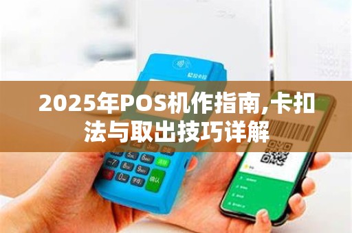 2025年POS机作指南,卡扣法与取出技巧详解