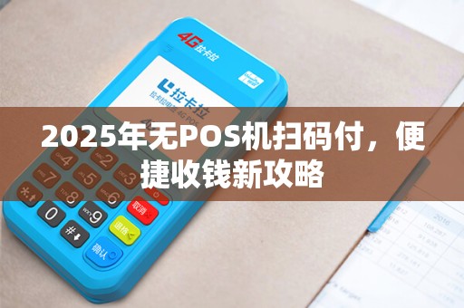 2025年无POS机扫码付,便捷收钱新攻略