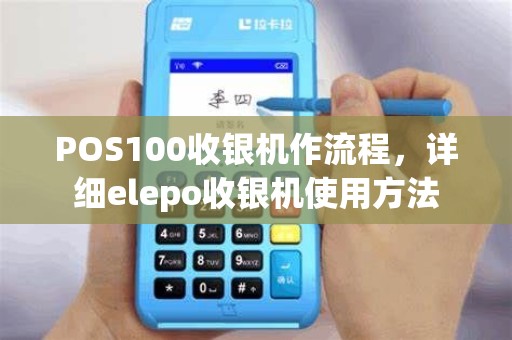 POS100收银机作流程,详细elepo收银机使用方法