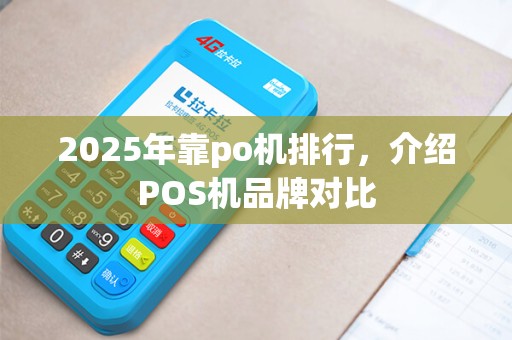 2025年靠po机排行，介绍POS机品牌对比