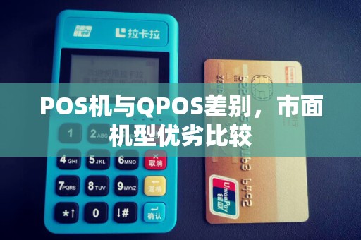 POS机与QPOS差别,市面机型优劣比较