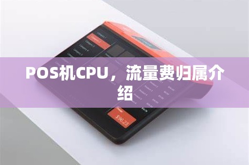 POS机CPU，流量费归属介绍