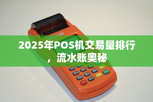 2025年POS机交易量排行，流水账奥秘