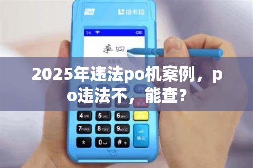 2025年违法po机案例，po违法不，能查？