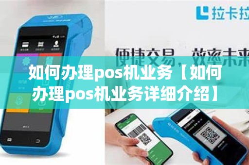 如何办理pos机业务【如何办理pos机业务详细介绍】