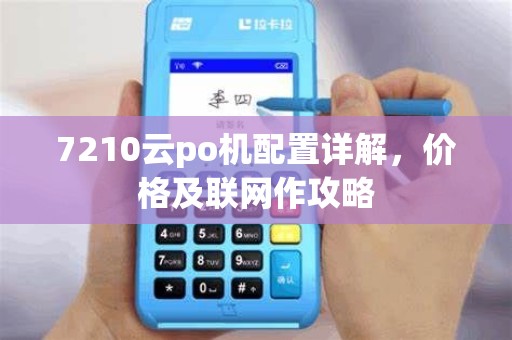 7210云po机配置详解，价格及联网作攻略