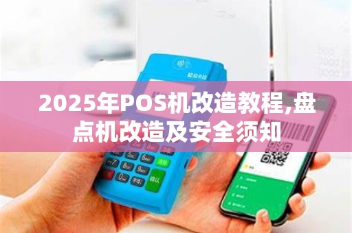 2025年POS机改造教程,盘点机改造及安全须知