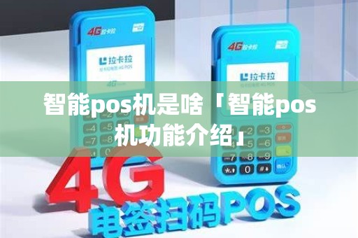 智能pos机是啥「智能pos机功能介绍」