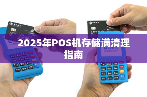 2025年POS机存储满清理指南