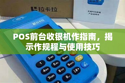 POS前台收银机作指南，揭示作规程与使用技巧