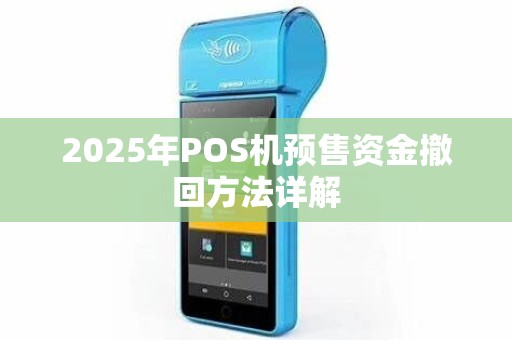 2025年POS机预售资金撤回方法详解