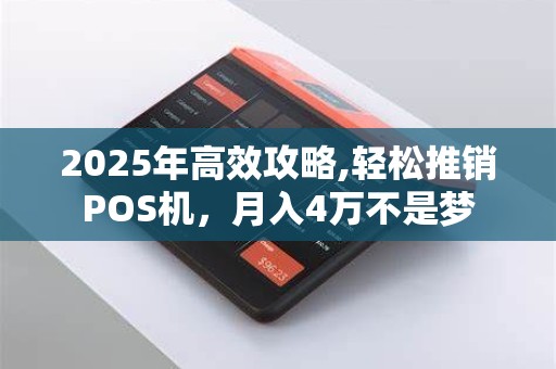 2025年高效攻略,轻松推销POS机，月入4万不是梦