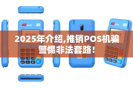 2025年介绍,推销POS机骗警惕非法套路!