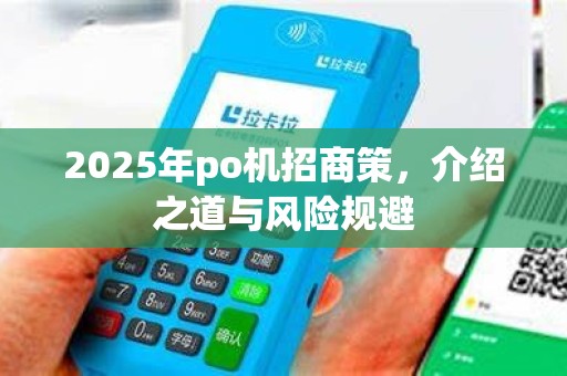 2025年po机招商策,介绍之道与风险规避