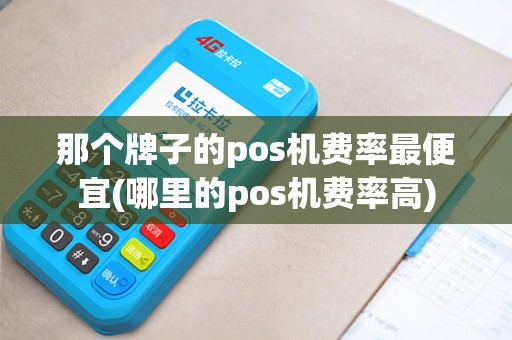 那个牌子的pos机费率最便宜(哪里的pos机费率高)