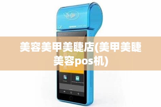 美容美甲美睫店(美甲美睫美容pos机)