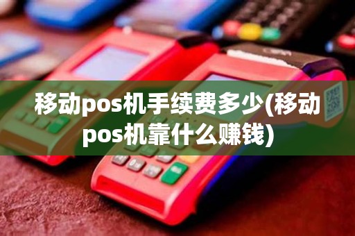 移动pos机手续费多少(移动pos机靠什么赚钱)