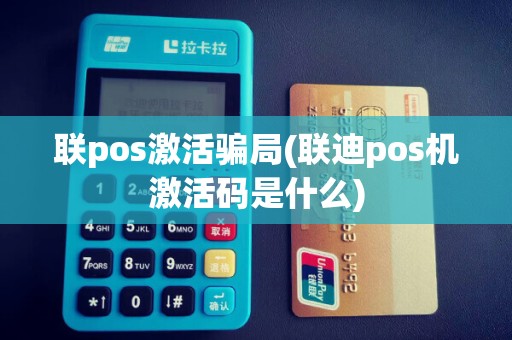 联pos激活骗局(联迪pos机激活码是什么)