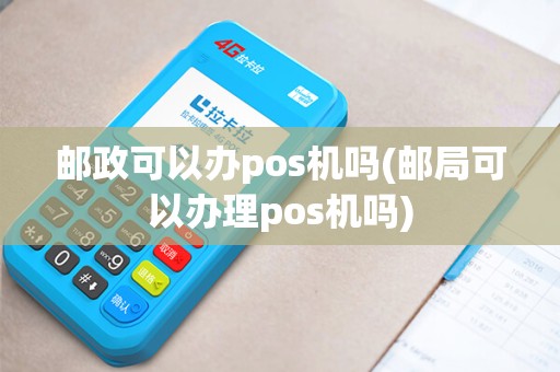邮政可以办pos机吗(邮局可以办理pos机吗)