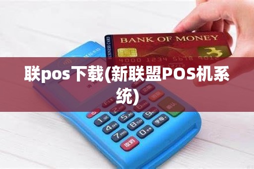 联pos下载(新联盟POS机系统)