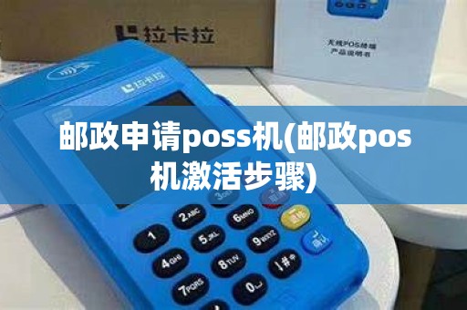 邮政申请poss机(邮政pos机激活步骤)