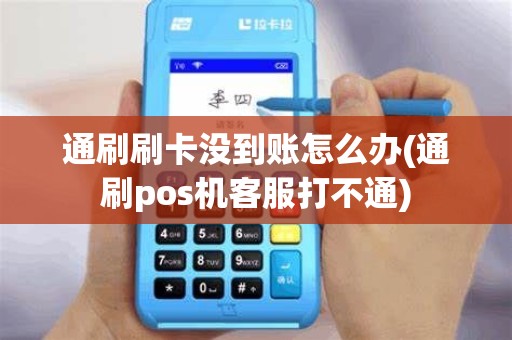 通刷刷卡没到账怎么办(通刷pos机客服打不通)